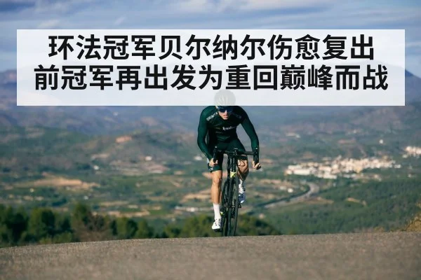 环法冠军贝尔纳尔伤愈复出 前冠军再出发为重回巅峰而战