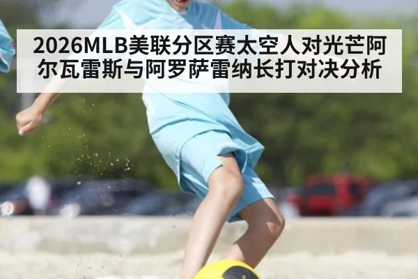 2026MLB美联分区赛太空人对光芒阿尔瓦雷斯与阿罗萨雷纳长打对决分析